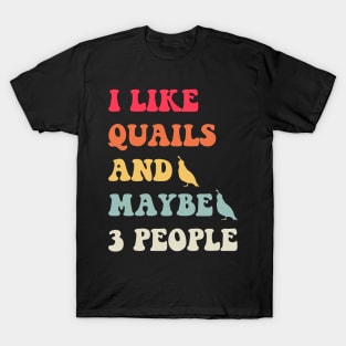 I Like Quails and Maybe three People Funny T-Shirt